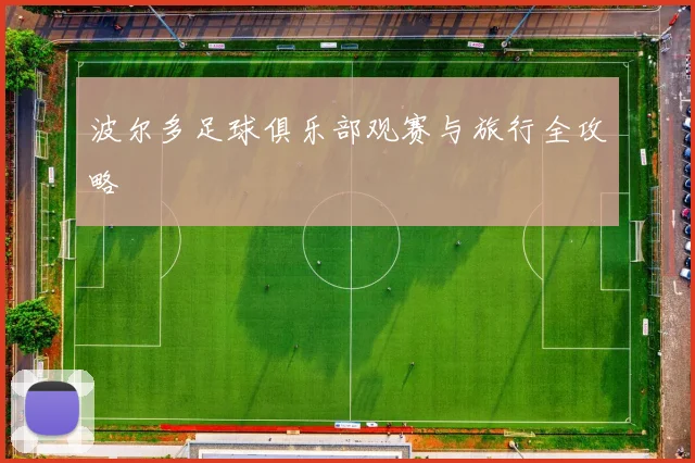 波尔多足球俱乐部观赛与旅行全攻略
