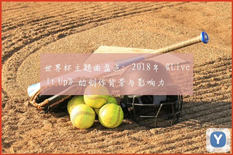 世界杯主题曲盘点：2018年《Live It Up》的创作背景与影响力