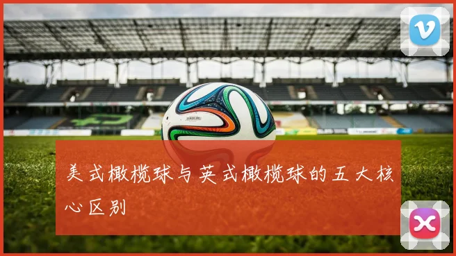 美式橄榄球与英式橄榄球的五大核心区别